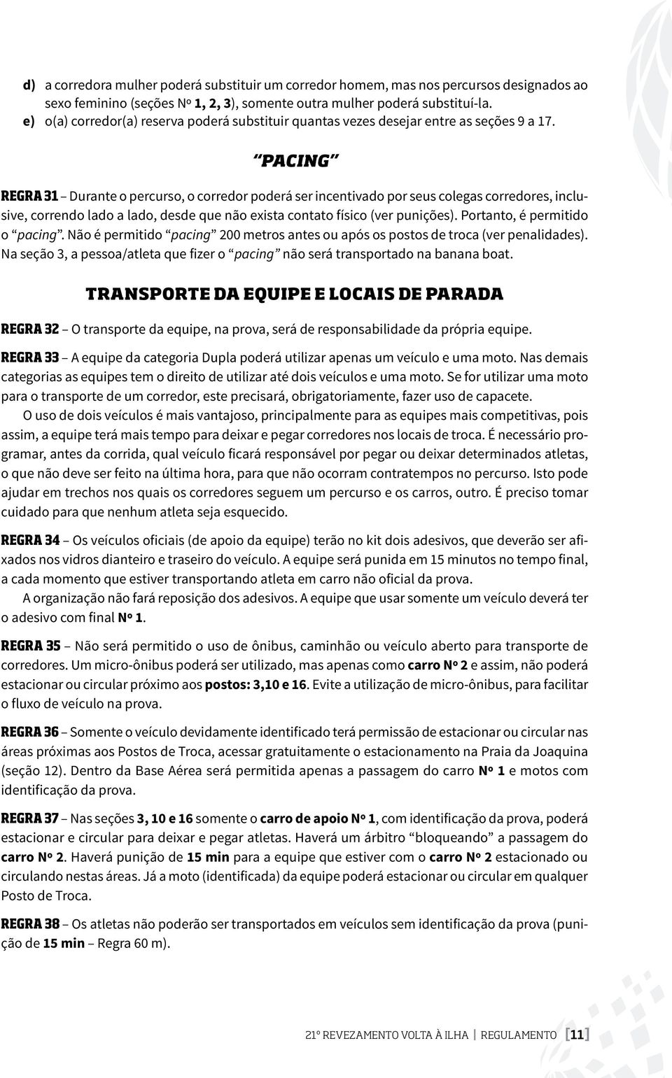 PACING REGRA 31 Durante o percurso, o corredor poderá ser incentivado por seus colegas corredores, inclusive, correndo lado a lado, desde que não exista contato físico (ver punições).