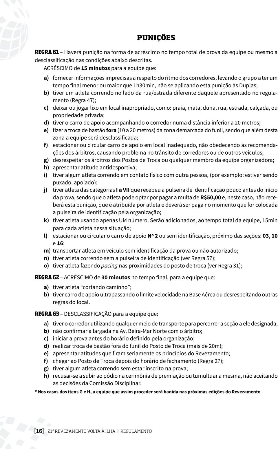 esta punição às Duplas; b) tiver um atleta correndo no lado da rua/estrada diferente daquele apresentado no regulamento (Regra 47); c) deixar ou jogar lixo em local inapropriado, como: praia, mata,