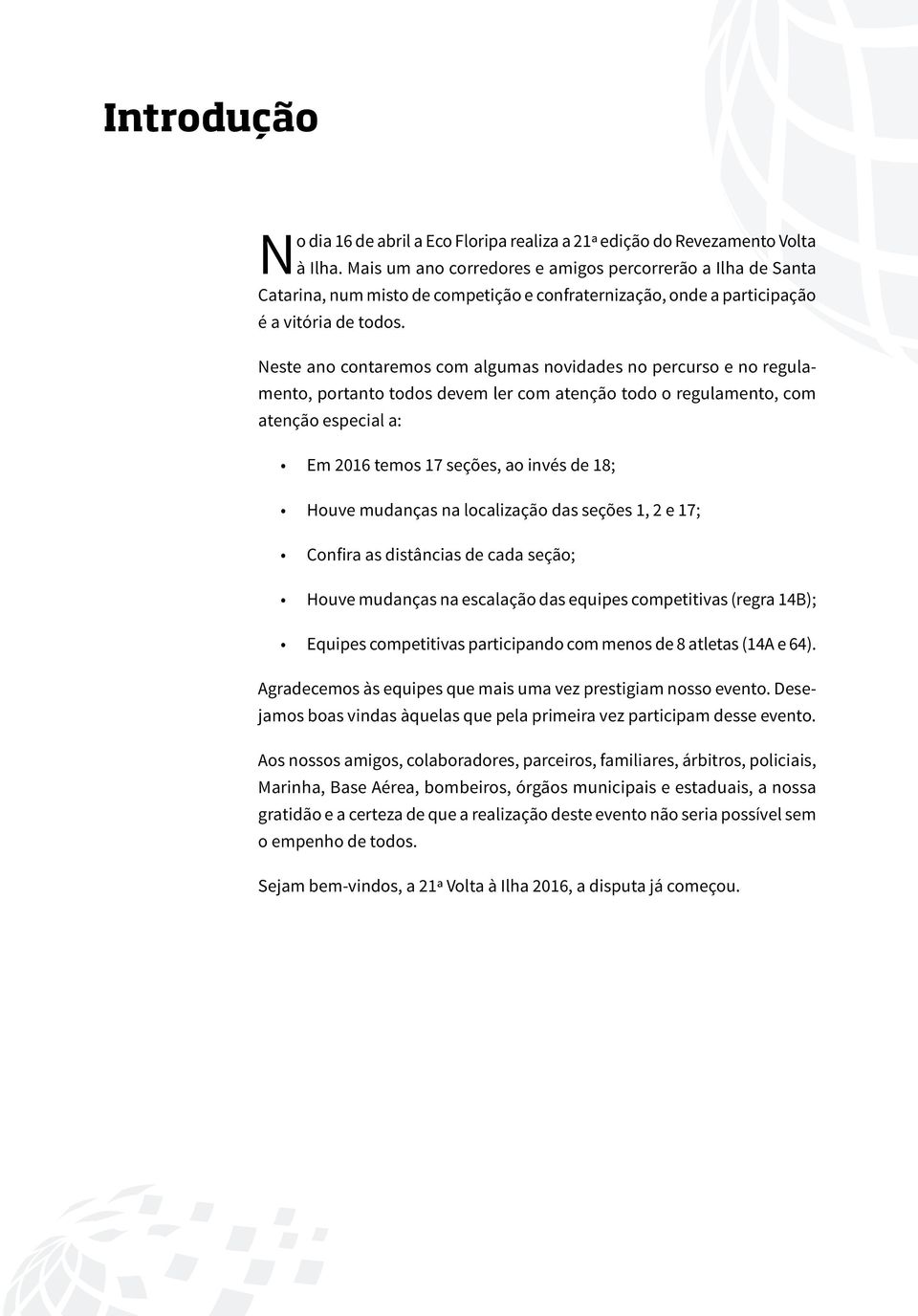 Neste ano contaremos com algumas novidades no percurso e no regulamento, portanto todos devem ler com atenção todo o regulamento, com atenção especial a: Em 2016 temos 17 seções, ao invés de 18;