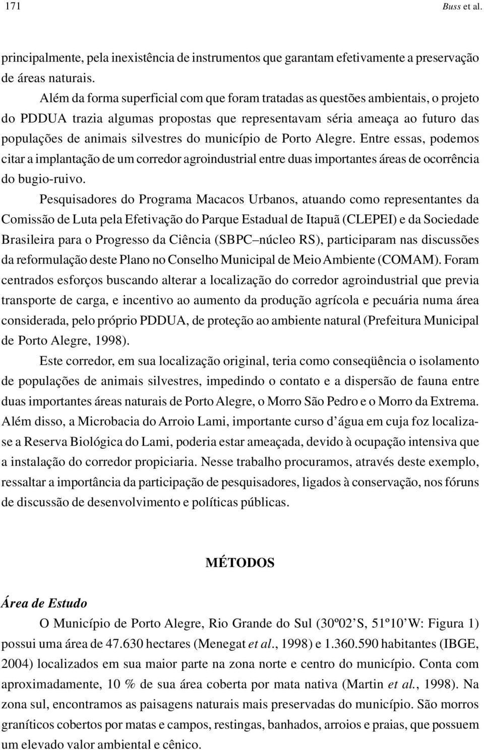 município de Porto Alegre. Entre essas, podemos citar a implantação de um corredor agroindustrial entre duas importantes áreas de ocorrência do bugio-ruivo.