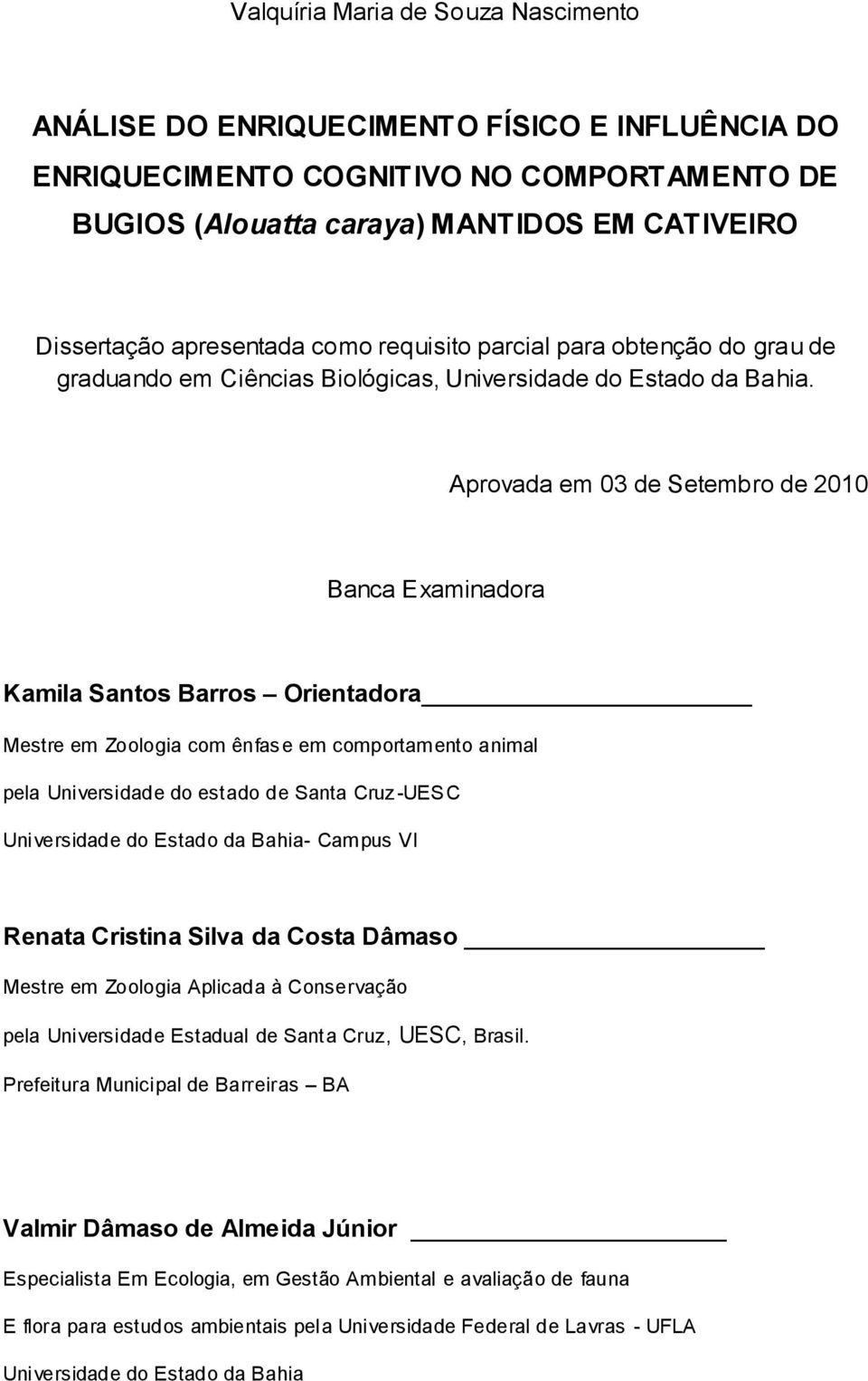 Aprovada em 03 de Setembro de 2010 Banca Examinadora Kamila Santos Barros Orientadora Mestre em Zoologia com ênfase em comportamento animal pela Universidade do estado de Santa Cruz -UESC