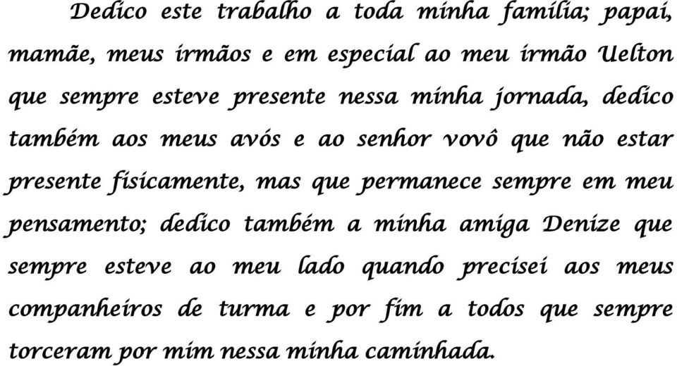 fisicamente, mas que permanece sempre em meu pensamento; dedico também a minha amiga Denize que sempre esteve ao