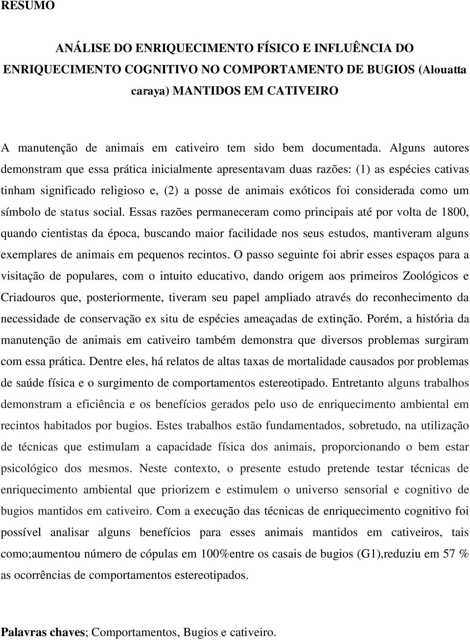 Alguns autores demonstram que essa prática inicialmente apresentavam duas razões: (1) as espécies cativas tinham significado religioso e, (2) a posse de animais exóticos foi considerada como um