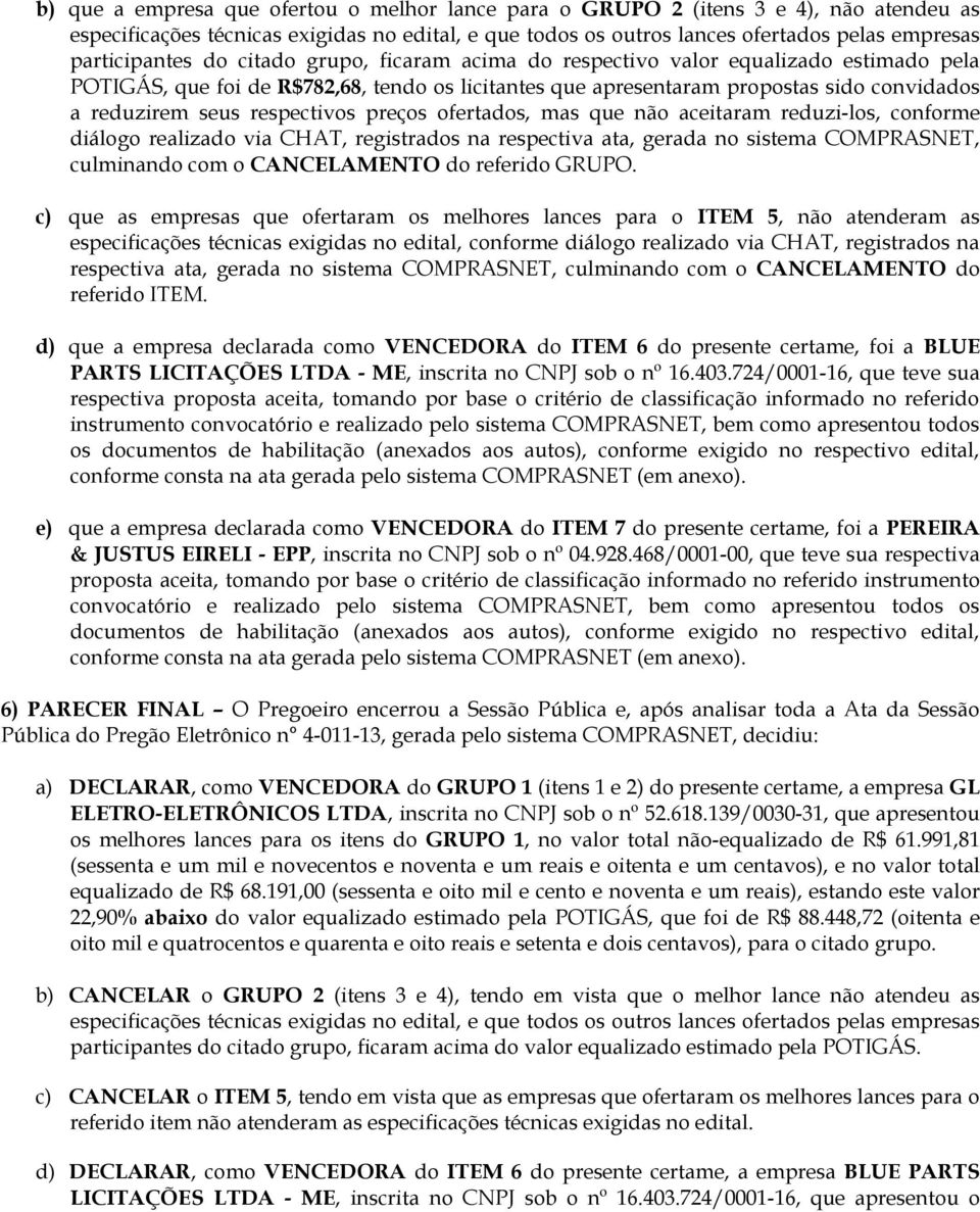 registrados na respectiva ata, gerada no sistema COMPRASNET, culminando com o CANCELAMENTO do referido GRUPO.