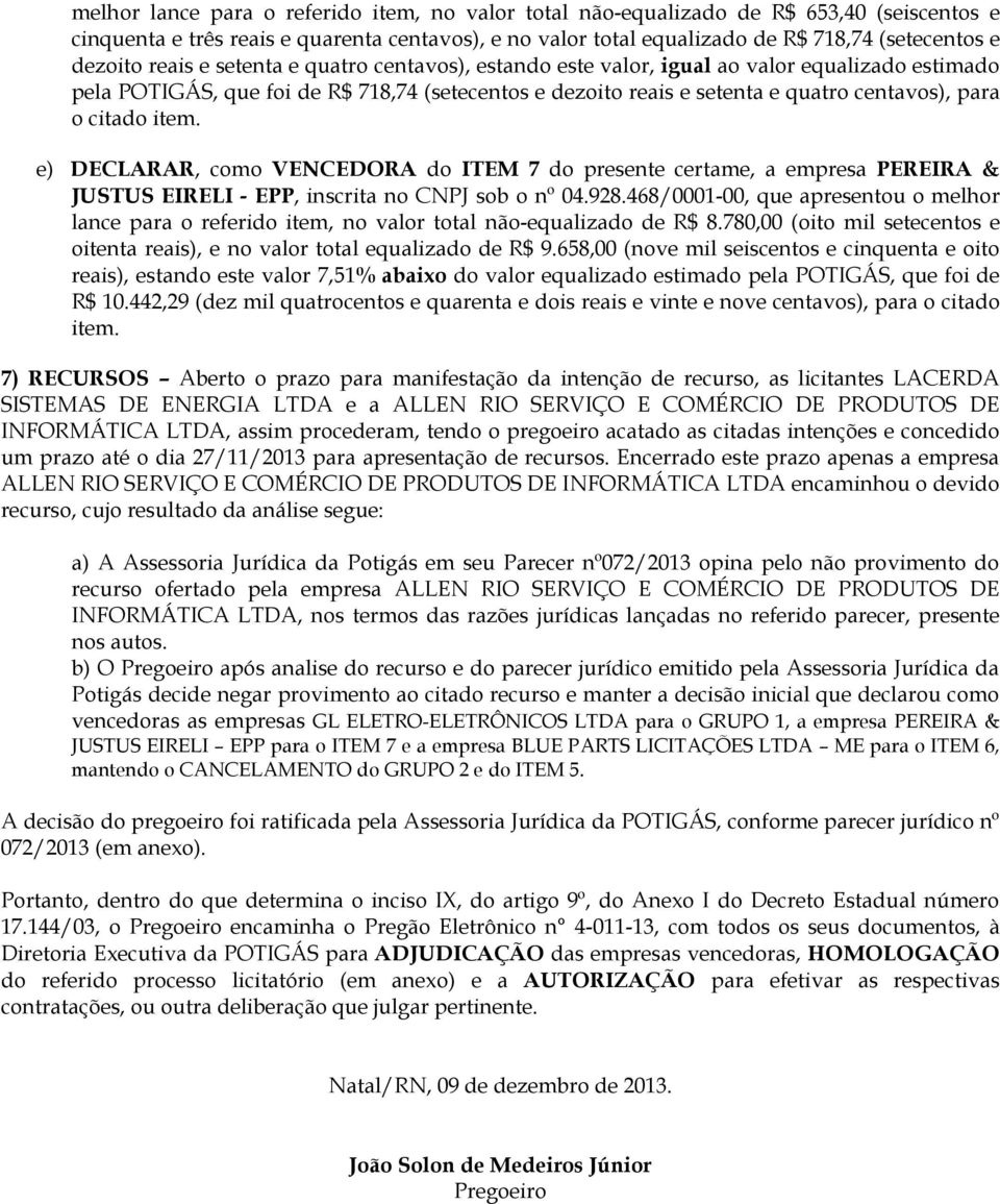 item. e) DECLARAR, como VENCEDORA do ITEM 7 do presente certame, a empresa PEREIRA & JUSTUS EIRELI - EPP, inscrita no CNPJ sob o nº 04.928.