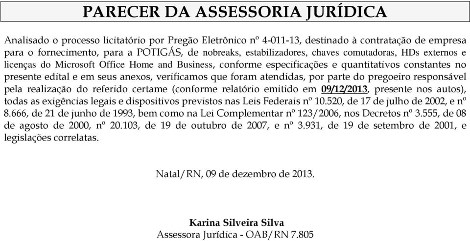 que foram atendidas, por parte do pregoeiro responsável pela realização do referido certame (conforme relatório emitido em 09/12/2013, presente nos autos), todas as exigências legais e dispositivos