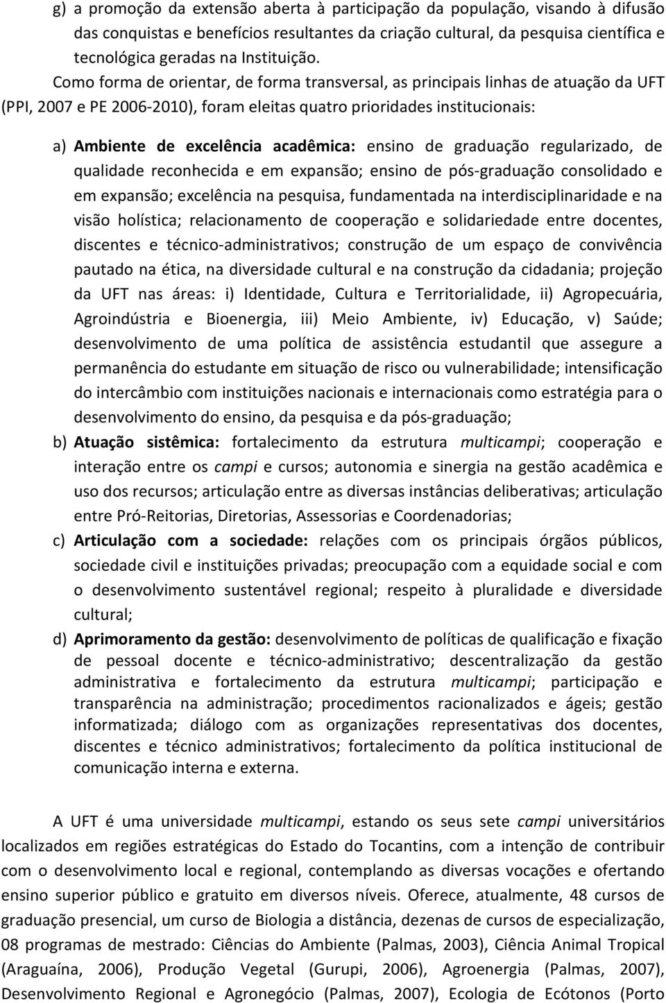 Como forma de orientar, de forma transversal, as principais linhas de atuação da UFT (PPI, 2007 e PE 2006-2010), foram eleitas quatro prioridades institucionais: a) Ambiente de excelência acadêmica: