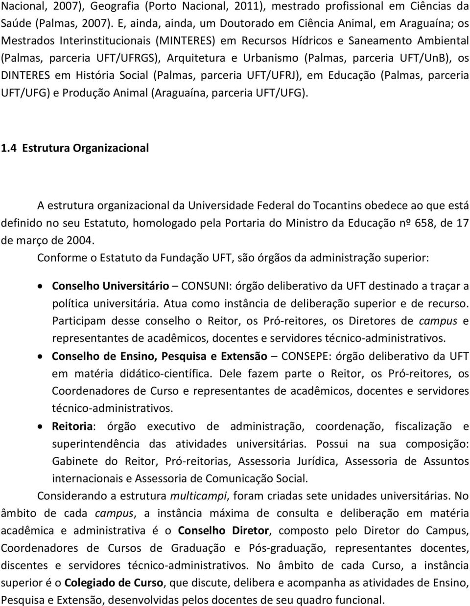 Urbanismo (Palmas, parceria UFT/UnB), os DINTERES em História Social (Palmas, parceria UFT/UFRJ), em Educação (Palmas, parceria UFT/UFG) e Produção Animal (Araguaína, parceria UFT/UFG). 1.