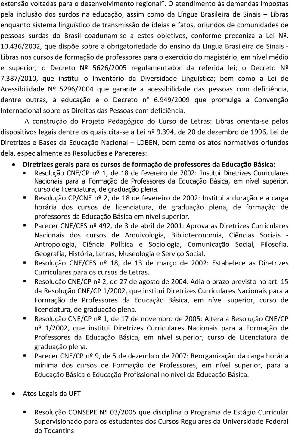 comunidades de pessoas surdas do Brasil coadunam-se a estes objetivos, conforme preconiza a Lei Nº. 10.