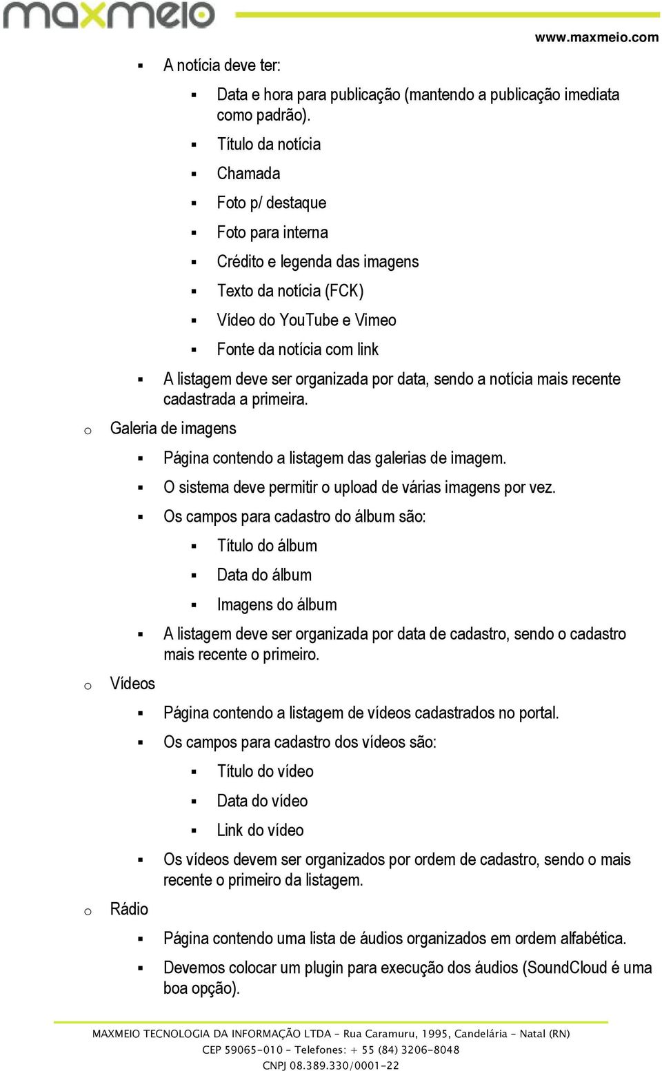 ntícia mais recente cadastrada a primeira. Galeria de imagens Vídes Rádi Página cntend a listagem das galerias de imagem. O sistema deve permitir uplad de várias imagens pr vez.