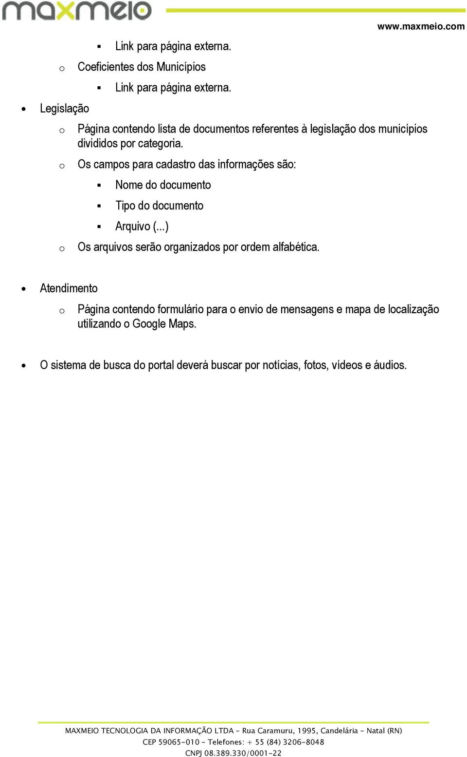 Os camps para cadastr das infrmações sã: Nme d dcument Tip d dcument Arquiv (...) Os arquivs serã rganizads pr rdem alfabética.