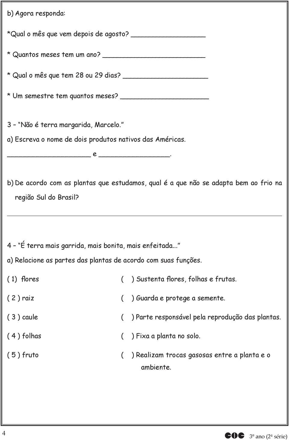 b) De acordo com as plantas que estudamos, qual é a que não se adapta bem ao frio na região Sul do Brasil? 4 É terra mais garrida, mais bonita, mais enfeitada.