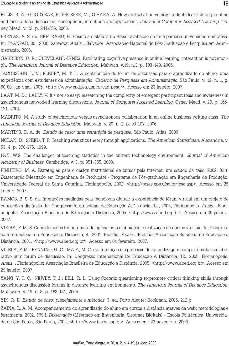 FREITAS, A. S. de; BERTRAND, H. Ensino a distância no Brasil: avaliação de uma parceria universidade-empresa. In: EnANPAD, 30., 2006, Salvador. Anais.