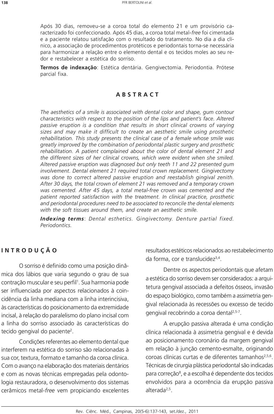 No dia a dia clínico, a associação de procedimentos protéticos e periodontais torna-se necessária para harmonizar a relação entre o elemento dental e os tecidos moles ao seu redor e restabelecer a