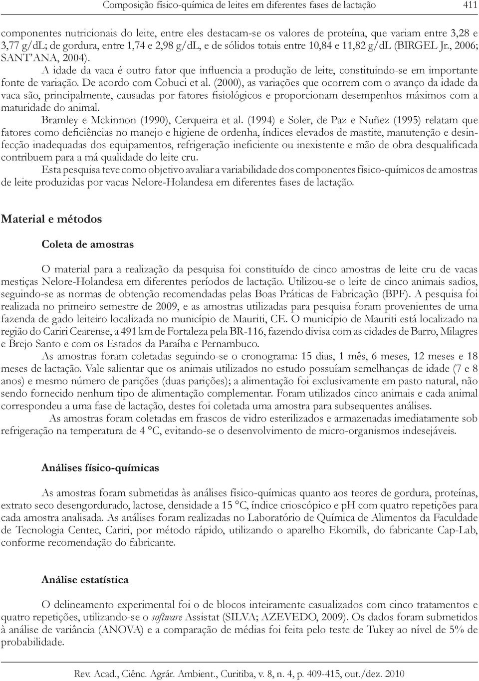 A idade da vaca é outro fator que influencia a produção de leite, constituindo-se em importante fonte de variação. De acordo com Cobuci et al.