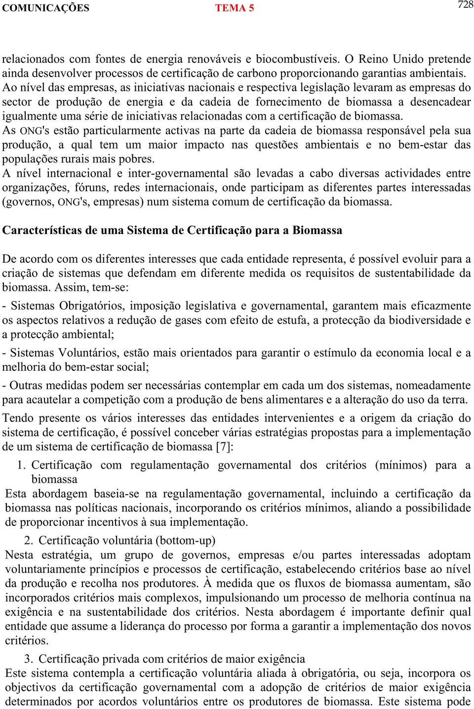 Ao nível das empresas, as iniciativas nacionais e respectiva legislação levaram as empresas do sector de produção de energia e da cadeia de fornecimento de biomassa a desencadear igualmente uma série