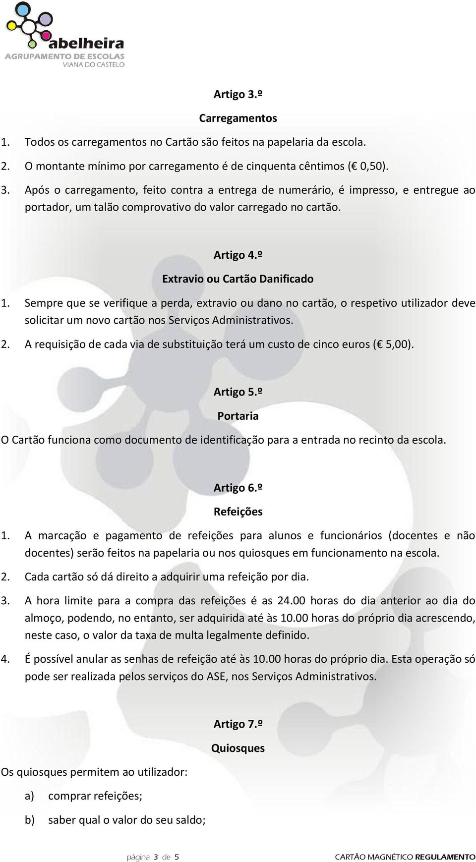 A requisição de cada via de substituição terá um custo de cinco euros ( 5,00). Artigo 5.º Portaria O Cartão funciona como documento de identificação para a entrada no recinto da escola. Artigo 6.