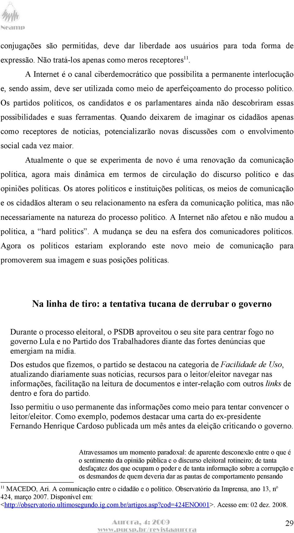 Os partidos políticos, os candidatos e os parlamentares ainda não descobriram essas possibilidades e suas ferramentas.