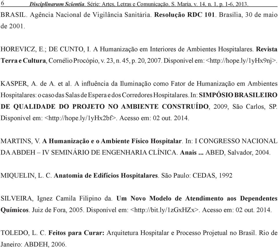 KASPER, A. de A. et al. A influência da Iluminação como Fator de Humanização em Ambientes Hospitalares: o caso das Salas de Espera e dos Corredores Hospitalares.