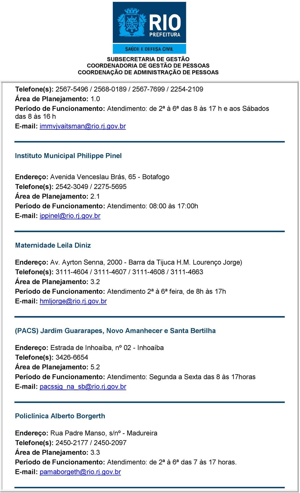 br Instituto Municipal Philippe Pinel Endereço: Avenida Venceslau Brás, 65 - Botafogo Telefone(s): 2542-3049 / 2275-5695 Área de Planejamento: 2.