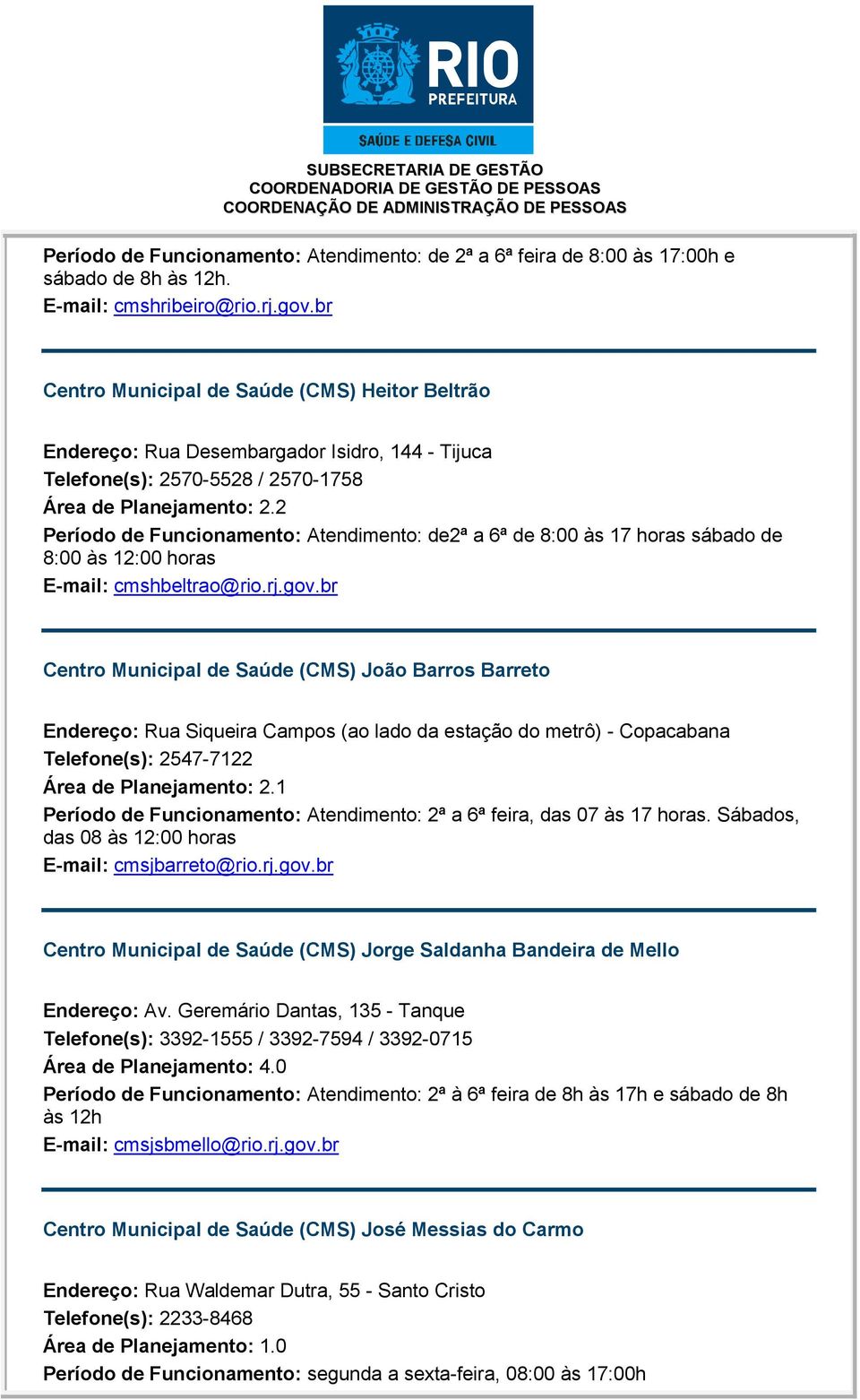 2 Período de Funcionamento: Atendimento: de2ª a 6ª de 8:00 às 17 horas sábado de 8:00 às 12:00 horas E-mail: cmshbeltrao@rio.rj.gov.