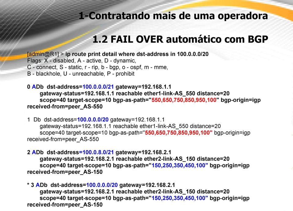 168.1.1 gateway-status=192.168.1.1 reachable ether1-link-as_550 distance=20 scope=40 target-scope=10 bgp-as-path="550,650,750,850,950,100" bgp-origin=igp received-from=peer_as-550 1 Db dst-address=100.