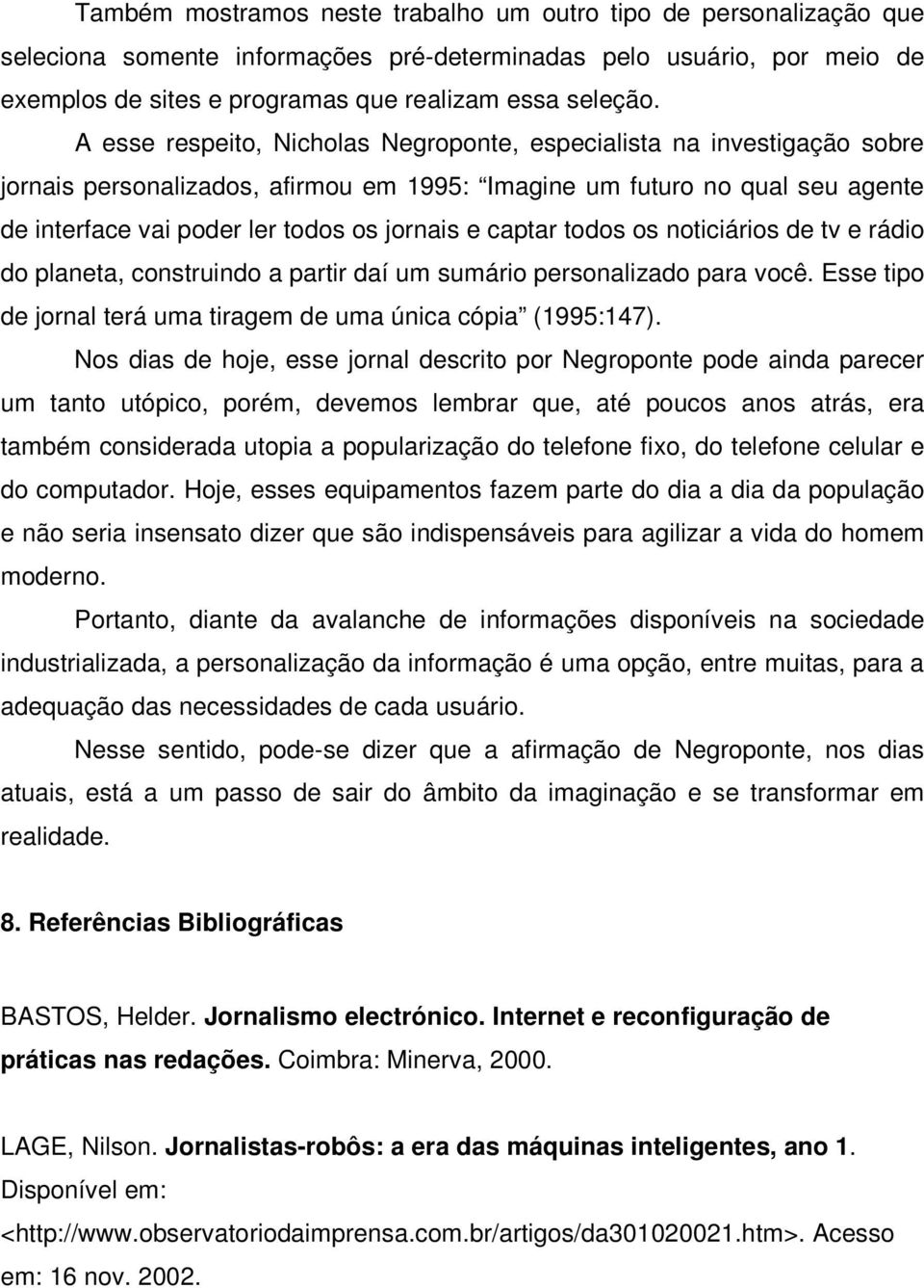 captar todos os noticiários de tv e rádio do planeta, construindo a partir daí um sumário personalizado para você. Esse tipo de jornal terá uma tiragem de uma única cópia (1995:147).