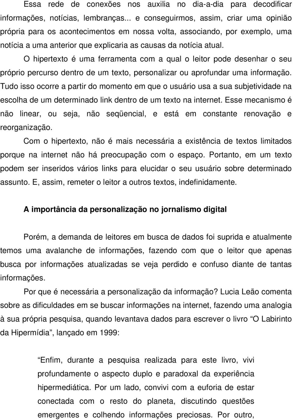 O hipertexto é uma ferramenta com a qual o leitor pode desenhar o seu próprio percurso dentro de um texto, personalizar ou aprofundar uma informação.