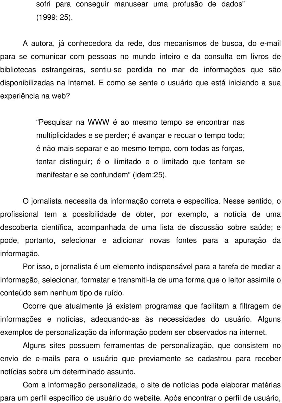 informações que são disponibilizadas na internet. E como se sente o usuário que está iniciando a sua experiência na web?