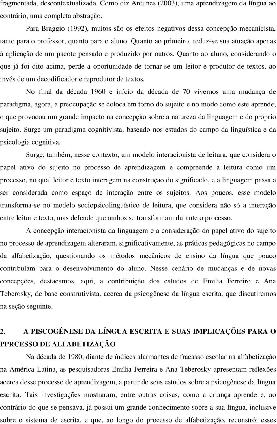 Quanto ao primeiro, reduz-se sua atuação apenas à aplicação de um pacote pensado e produzido por outros.