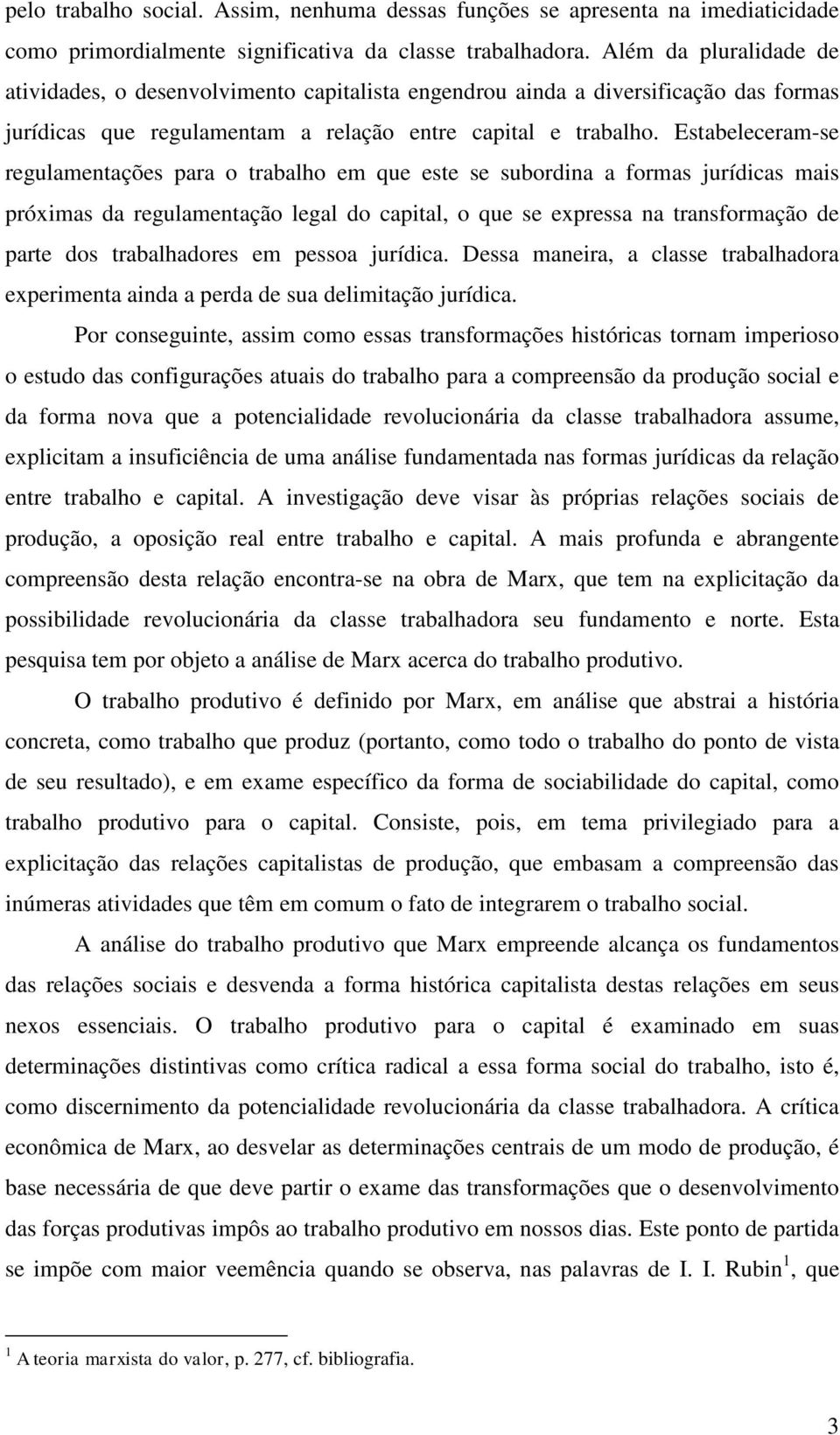 Estabeleceram-se regulamentações para o trabalho em que este se subordina a formas jurídicas mais próximas da regulamentação legal do capital, o que se expressa na transformação de parte dos