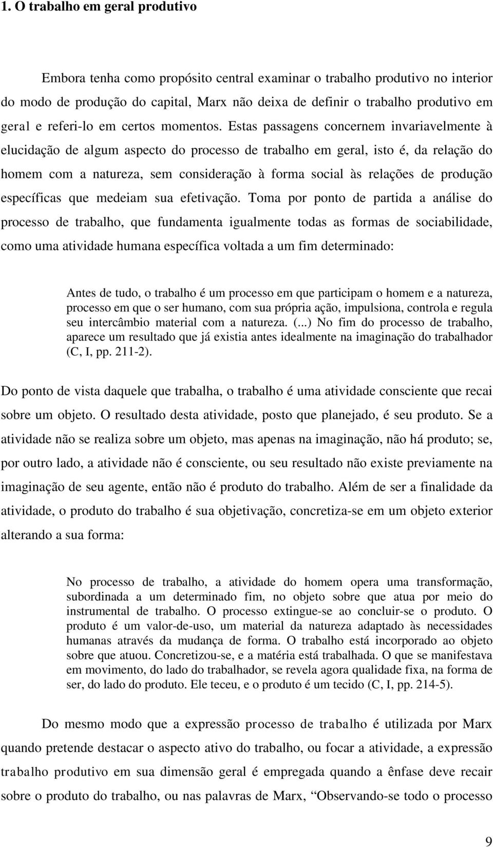 Estas passagens concernem invariavelmente à elucidação de algum aspecto do processo de trabalho em geral, isto é, da relação do homem com a natureza, sem consideração à forma social às relações de