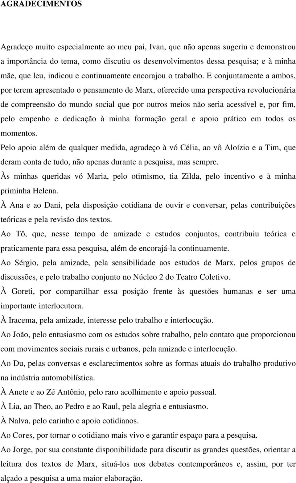 E conjuntamente a ambos, por terem apresentado o pensamento de Marx, oferecido uma perspectiva revolucionária de compreensão do mundo social que por outros meios não seria acessível e, por fim, pelo