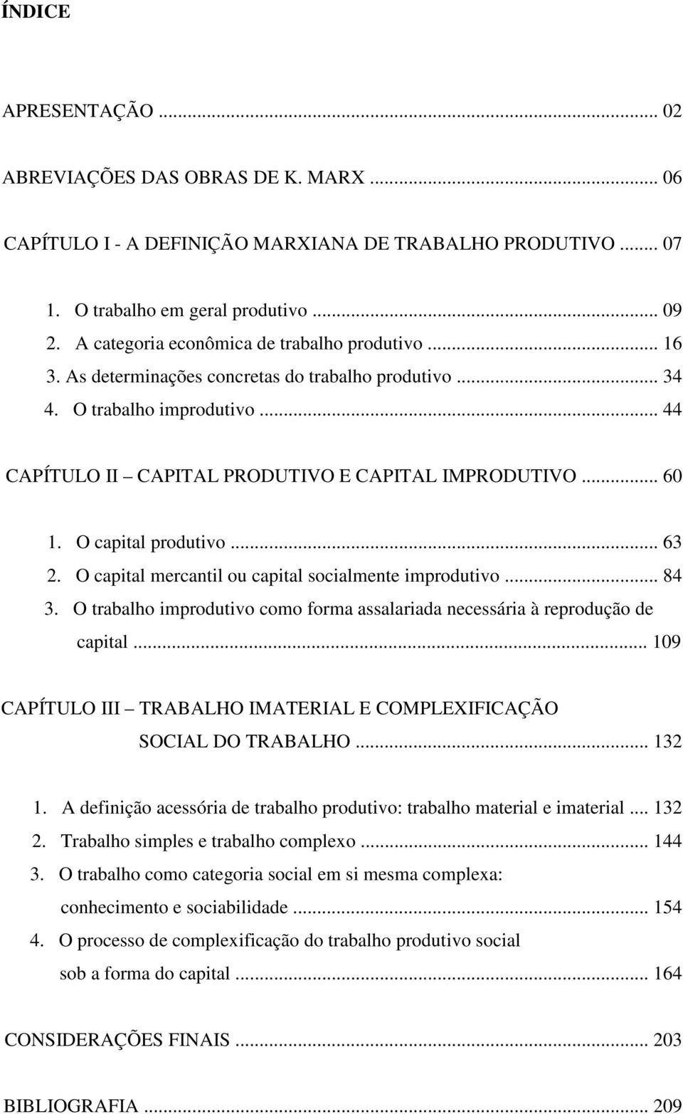O capital produtivo... 63 2. O capital mercantil ou capital socialmente improdutivo... 84 3. O trabalho improdutivo como forma assalariada necessária à reprodução de capital.