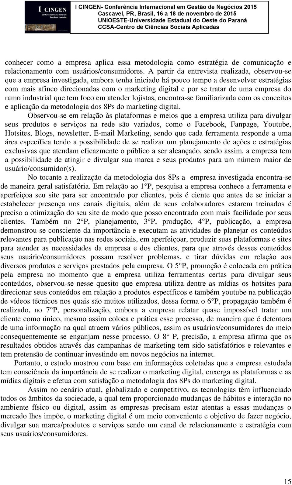 tratar de uma empresa do ramo industrial que tem foco em atender lojistas, encontra-se familiarizada com os conceitos e aplicação da metodologia dos 8Ps do marketing digital.