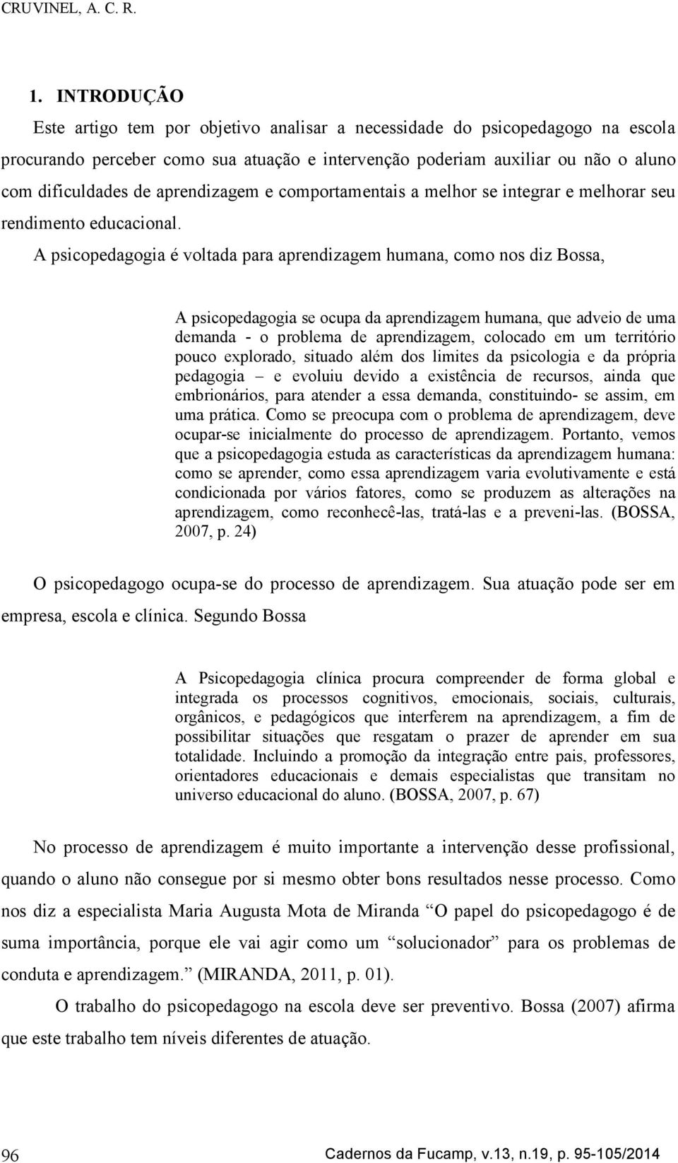 aprendizagem e comportamentais a melhor se integrar e melhorar seu rendimento educacional.