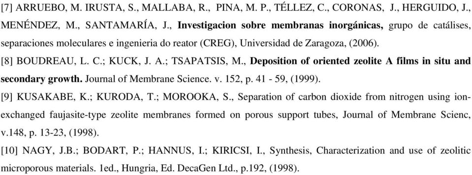 ; TSAPATSIS, M., Deposition of oriented zeolite A films in situ and secondary growth. Journal of Membrane Science. v. 152, p. 41-59, (1999). [9] KUSAKABE, K.; KURODA, T.; MOROOKA, S.