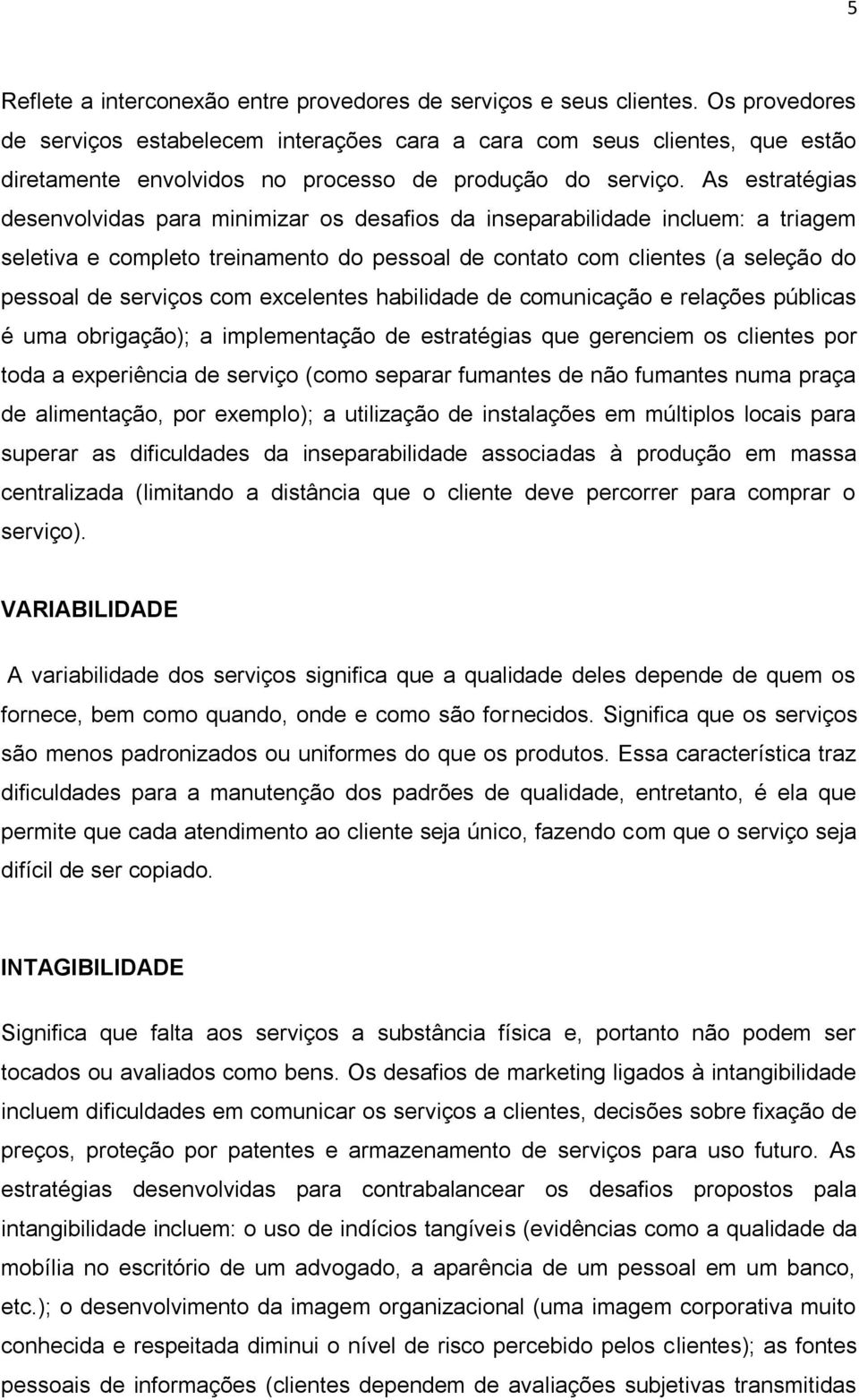 As estratégias desenvolvidas para minimizar os desafios da inseparabilidade incluem: a triagem seletiva e completo treinamento do pessoal de contato com clientes (a seleção do pessoal de serviços com