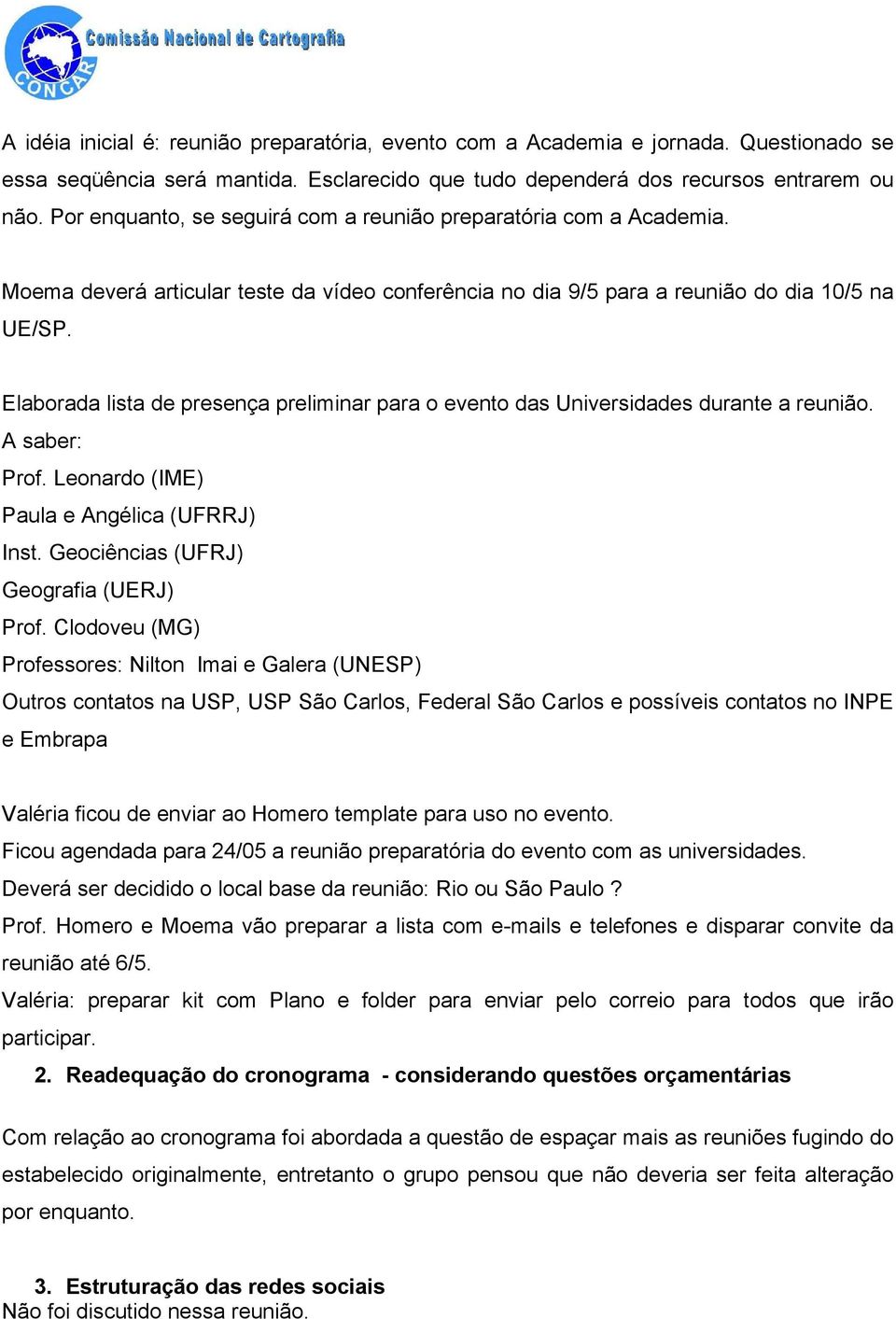 Elaborada lista de presença preliminar para o evento das Universidades durante a reunião. A saber: Prof. Leonardo (IME) Paula e Angélica (UFRRJ) Inst. Geociências (UFRJ) Geografia (UERJ) Prof.