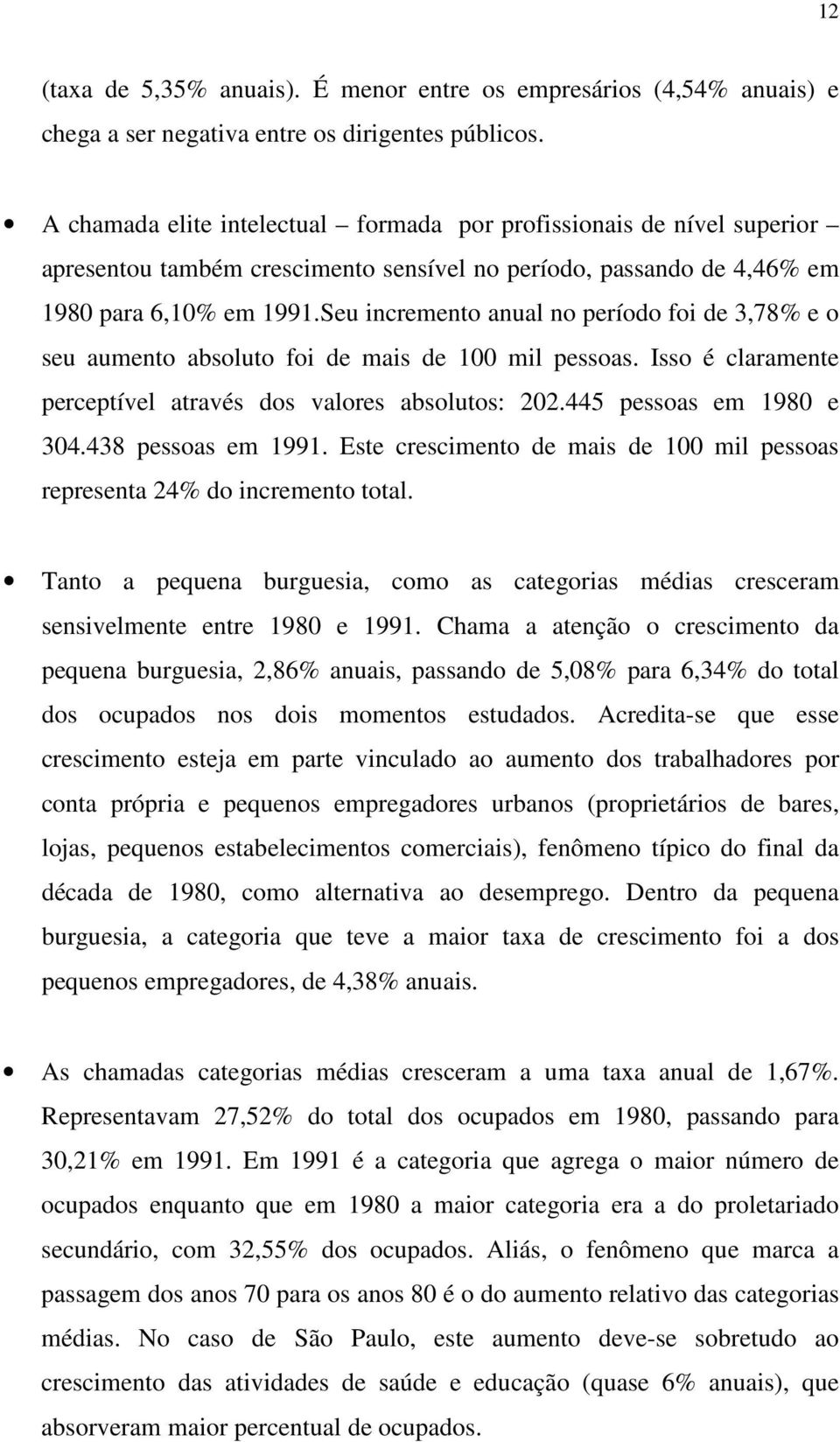 Seu incremento anual no período foi de 3,78% e o seu aumento absoluto foi de mais de 100 mil pessoas. Isso é claramente perceptível através dos valores absolutos: 202.445 pessoas em 1980 e 304.