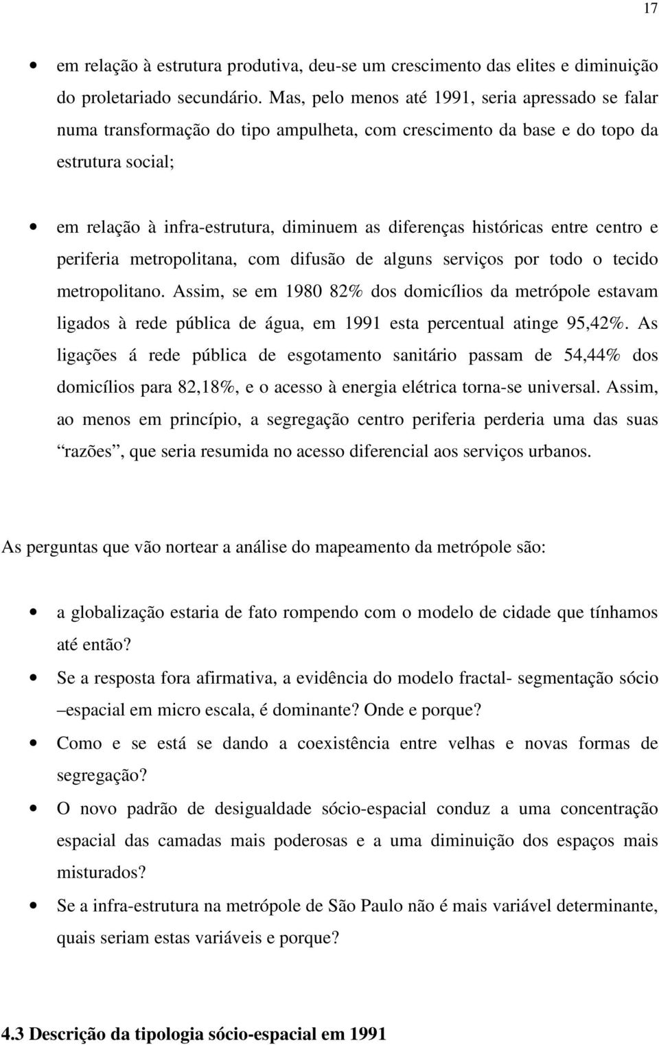 históricas entre centro e periferia metropolitana, com difusão de alguns serviços por todo o tecido metropolitano.