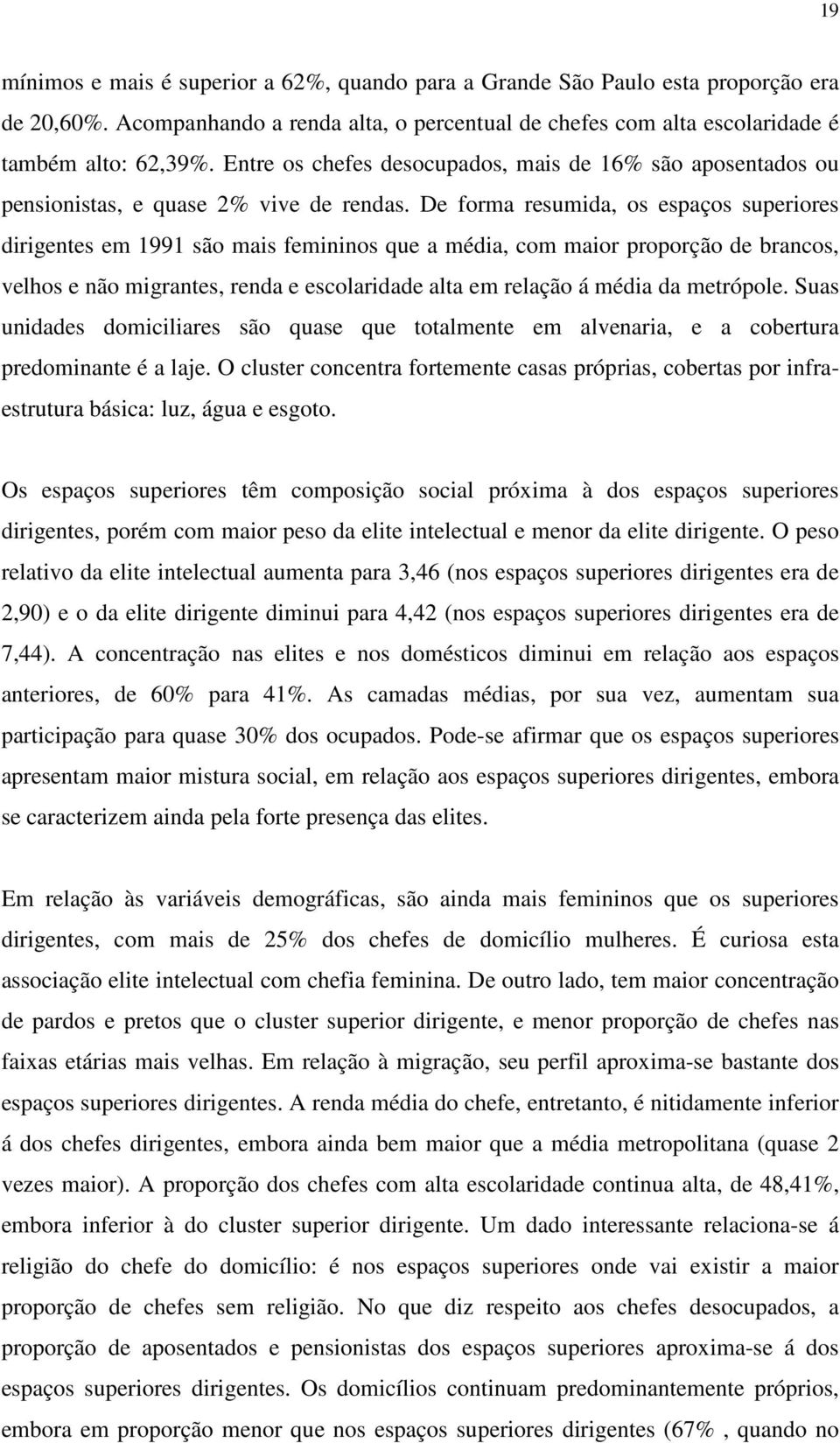 De forma resumida, os espaços superiores dirigentes em 1991 são mais femininos que a média, com maior proporção de brancos, velhos e não migrantes, renda e escolaridade alta em relação á média da