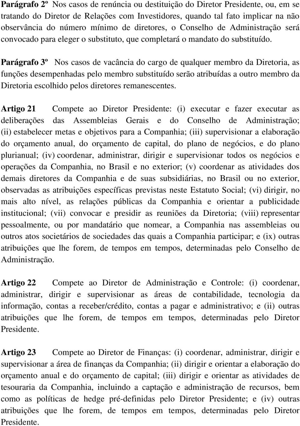 Parágrafo 3º Nos casos de vacância do cargo de qualquer membro da Diretoria, as funções desempenhadas pelo membro substituído serão atribuídas a outro membro da Diretoria escolhido pelos diretores