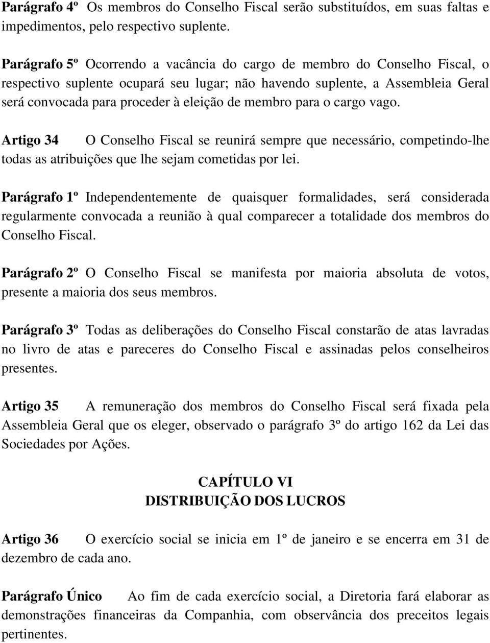 membro para o cargo vago. Artigo 34 O Conselho Fiscal se reunirá sempre que necessário, competindo-lhe todas as atribuições que lhe sejam cometidas por lei.