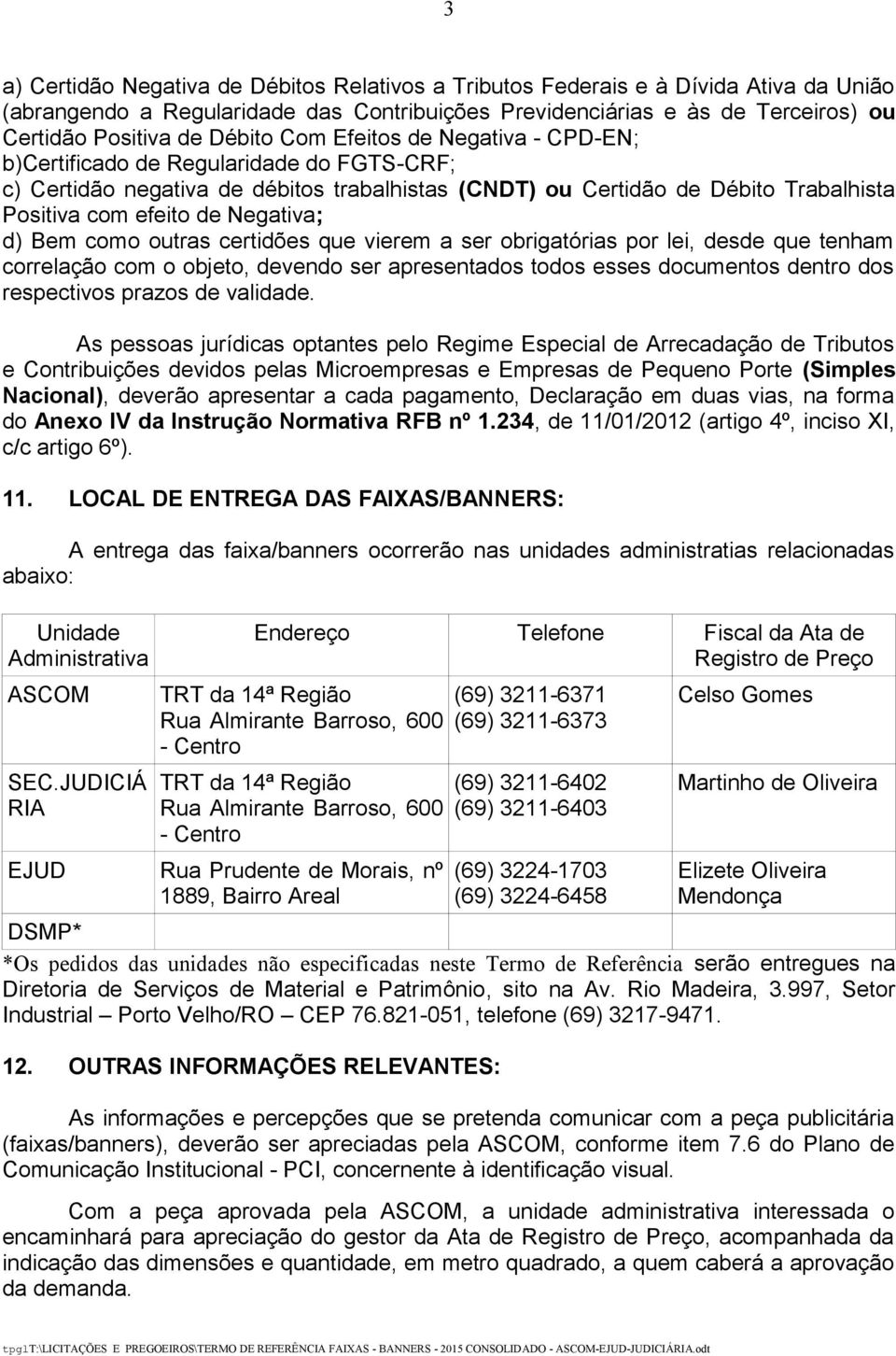 Negativa; d) Bem como outras certidões que vierem a ser obrigatórias por lei, desde que tenham correlação com o objeto, devendo ser apresentados todos esses documentos dentro dos respectivos prazos