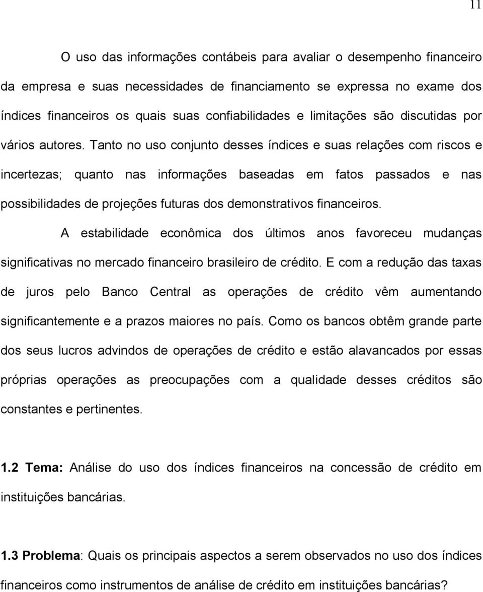 Tanto no uso conjunto desses índices e suas relações com riscos e incertezas; quanto nas informações baseadas em fatos passados e nas possibilidades de projeções futuras dos demonstrativos