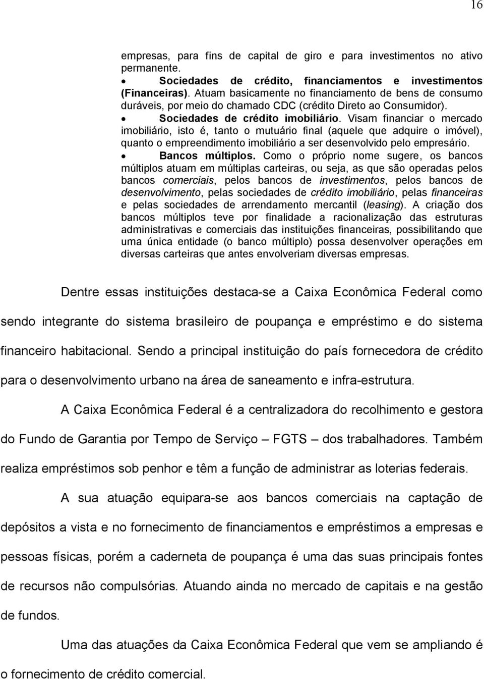 Visam financiar o mercado imobiliário, isto é, tanto o mutuário final (aquele que adquire o imóvel), quanto o empreendimento imobiliário a ser desenvolvido pelo empresário. Bancos múltiplos.