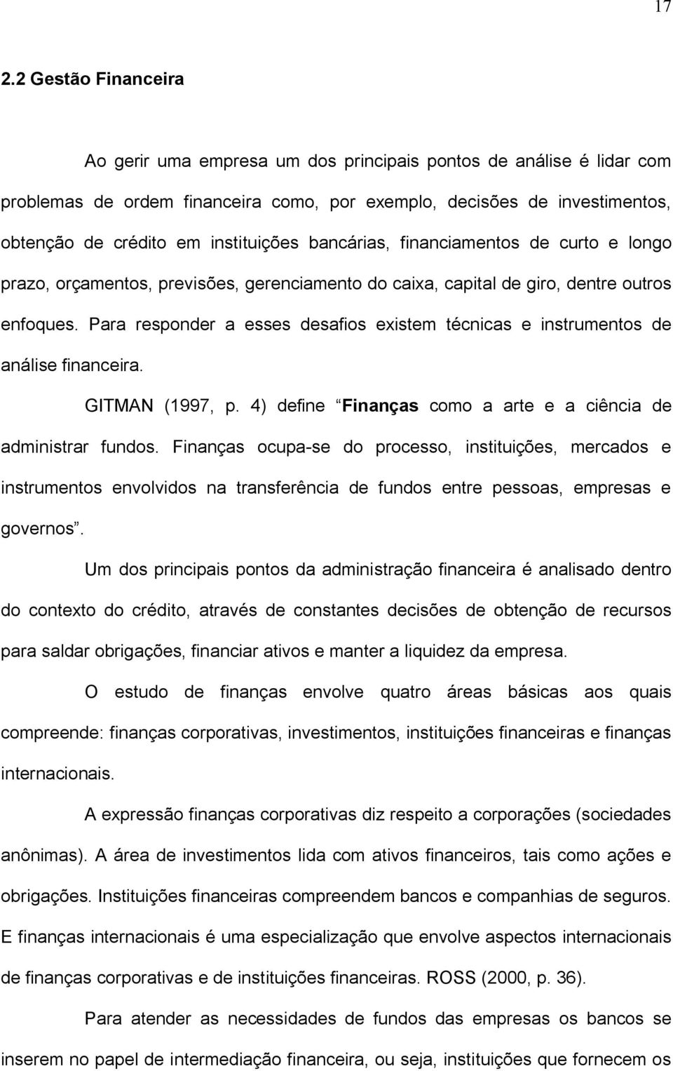 Para responder a esses desafios existem técnicas e instrumentos de análise financeira. GITMAN (1997, p. 4) define Finanças como a arte e a ciência de administrar fundos.