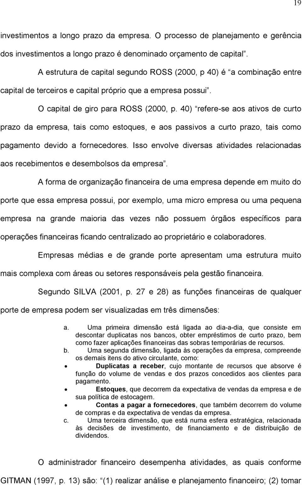 40) refere-se aos ativos de curto prazo da empresa, tais como estoques, e aos passivos a curto prazo, tais como pagamento devido a fornecedores.