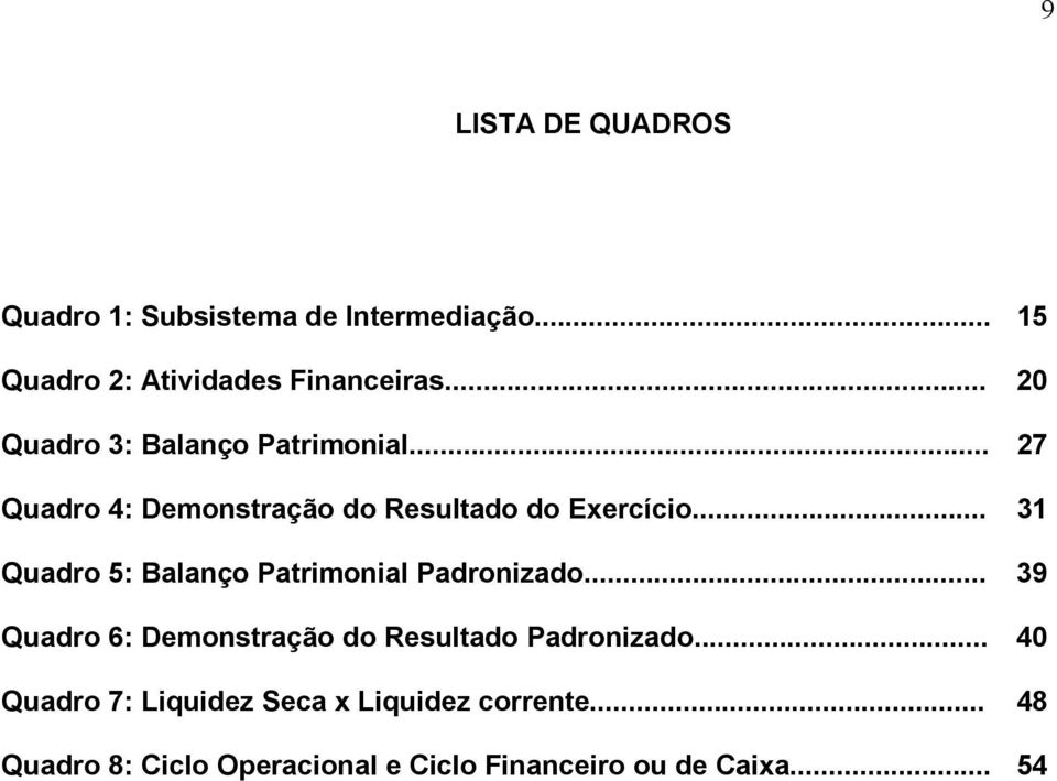 .. 31 Quadro 5: Balanço Patrimonial Padronizado... 39 Quadro 6: Demonstração do Resultado Padronizado.